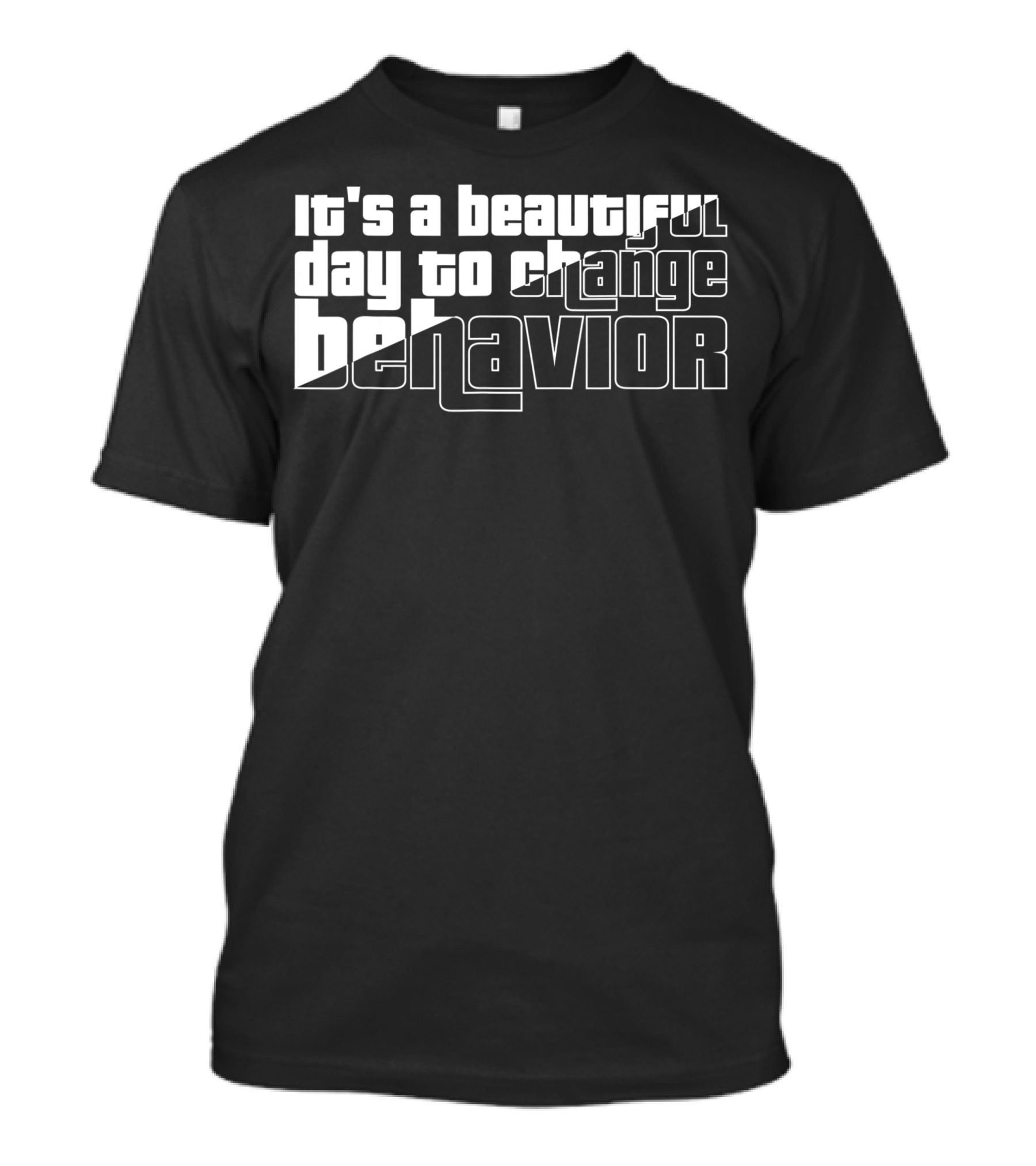 It's A Beautiful Day To Change Behavior T-Shirt