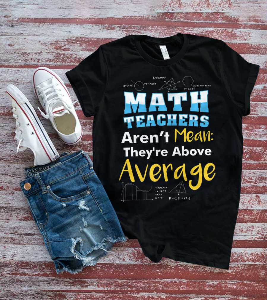 Math Teachers Aren't Mean They're Above Average Mathematics School T-Shirt
