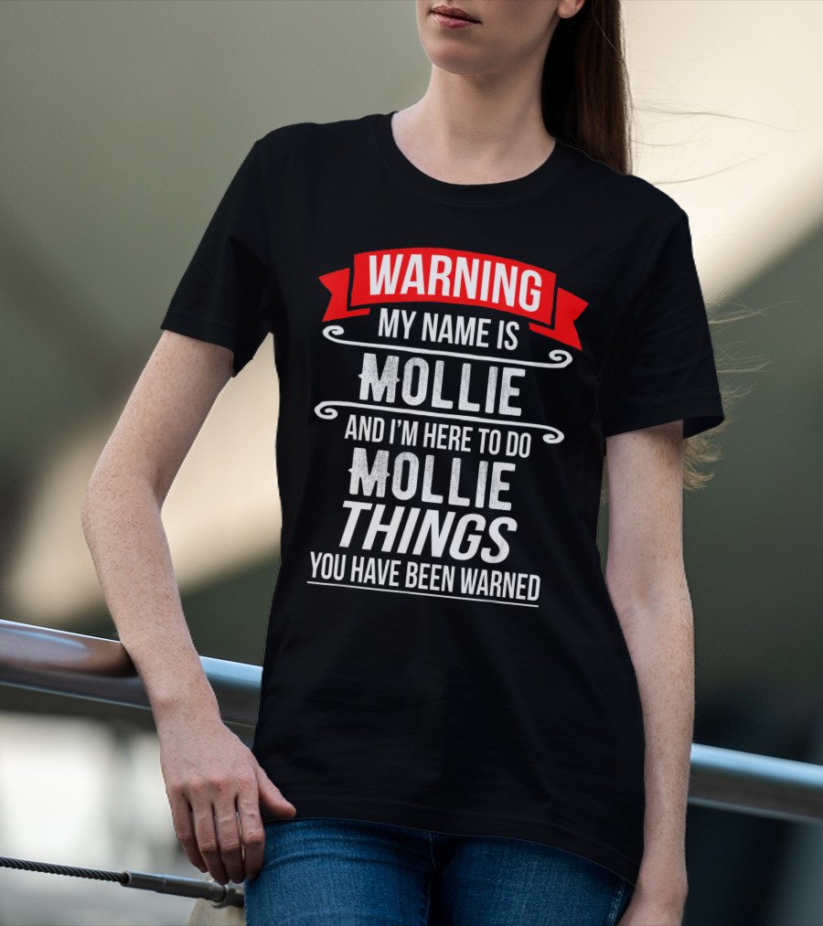WARNING My Name Is Mollie And I'm Here To Do Mollie Things You Have Been Warned T-Shirt