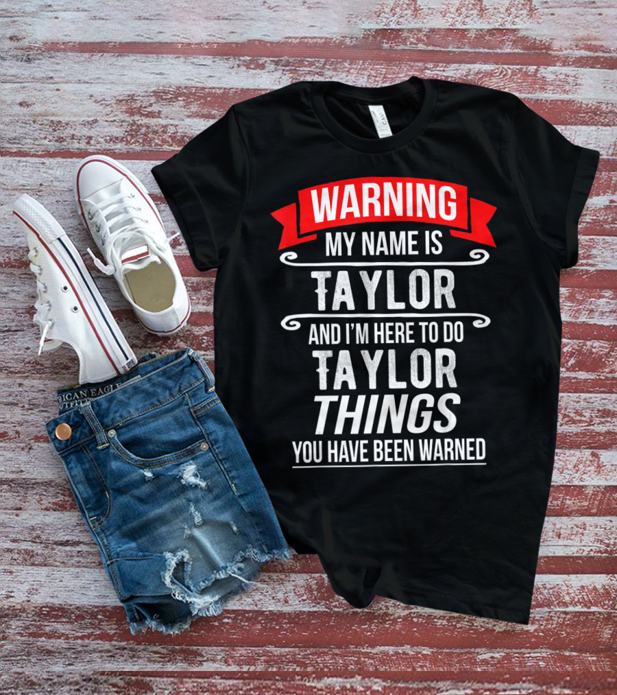 Warning My Name Is Taylor And I'm Here To Do Taylor Things You Have Been Warned T-Shirt