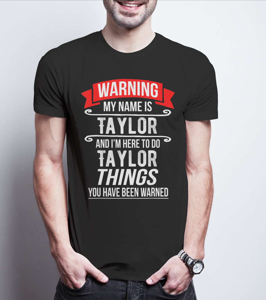 Warning My Name Is Taylor And I'm Here To Do Taylor Things You Have Been Warned T-Shirt