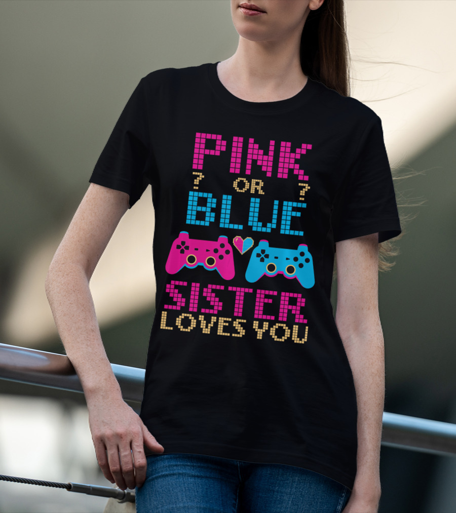 Pink Or Blue Sister Loves You Video Game Gamer Girl Gender Reveal T-Shirt