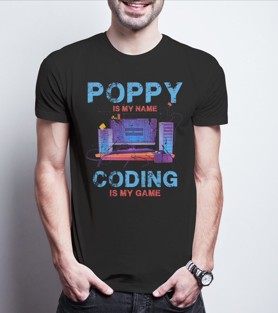 Poppy Is My Name Coding Is My Game Access Granted Computer Servers T-Shirt