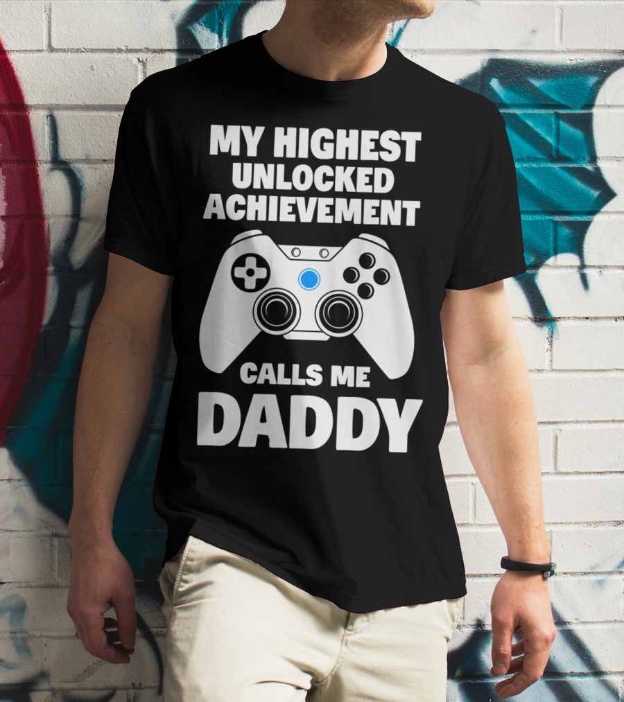 My Highest Unlocked Achievement Calls Me Daddy Gamer Dad T-Shirt