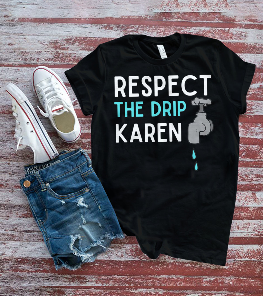 Respect The Drip Karen Faucet Humor T-Shirt