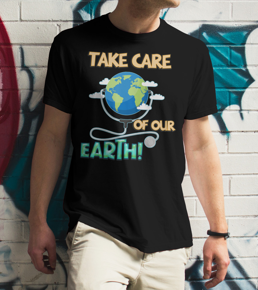 Take Care Of Our Earth With Stethoscope And Globe T-Shirt