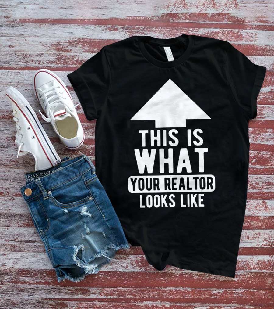 This Is What Your Realtor Looks Like Arrow Up T-Shirt