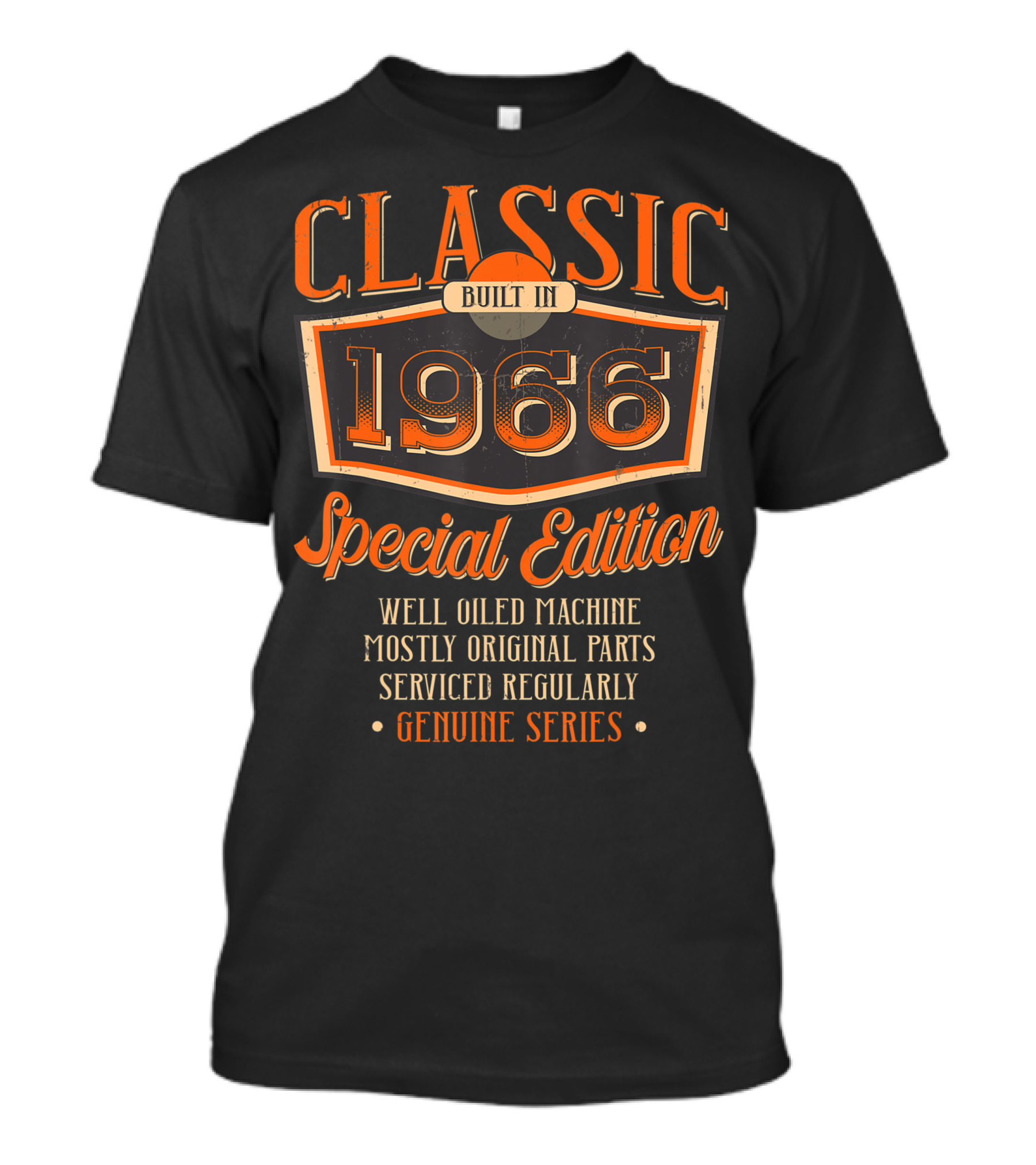Classic Built In 1966 Special Edition Well Oiled Machine Mostly Original Parts Serviced Regularly Genuine Series T-Shirt