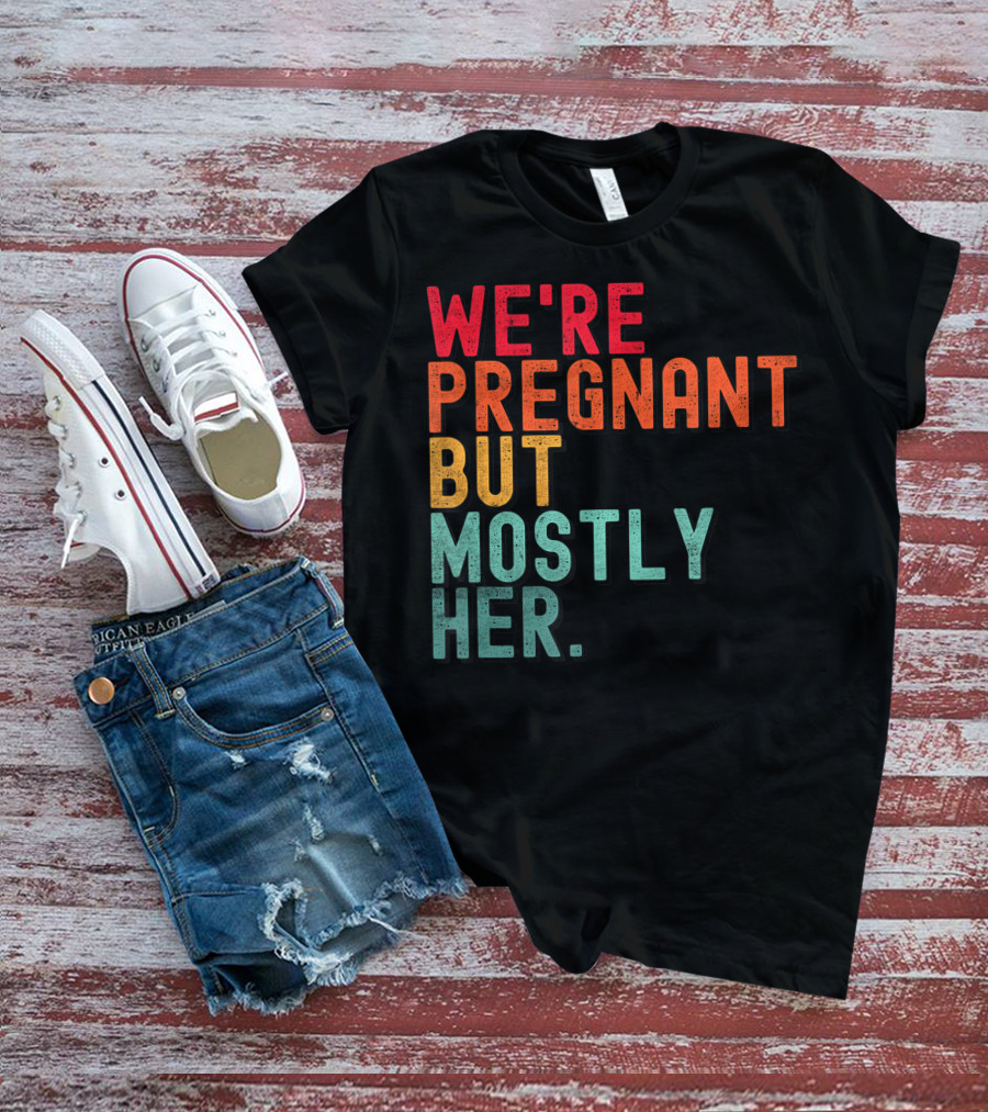 WE'RE PREGNANT BUT MOSTLY HER ANNOUNCEMENT COLORFUL TYPOGRAPHY T-Shirt