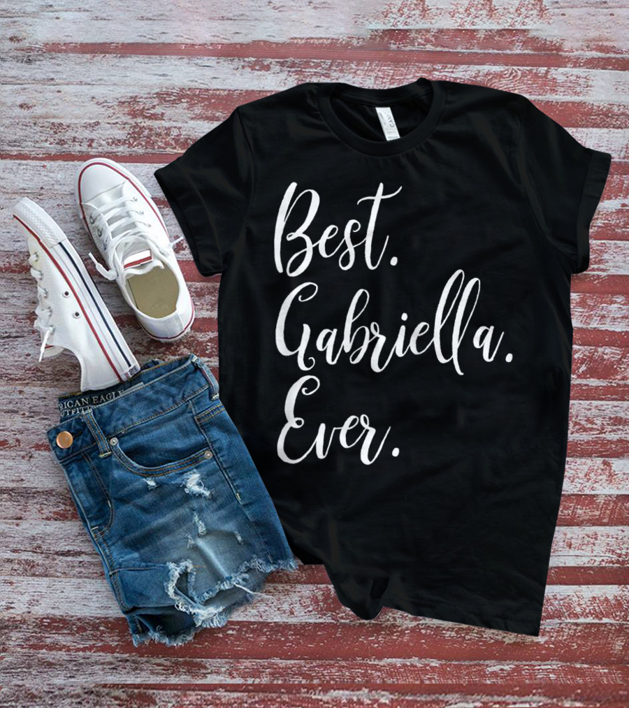 Best Gabriella Ever Personalized First Name T-Shirt