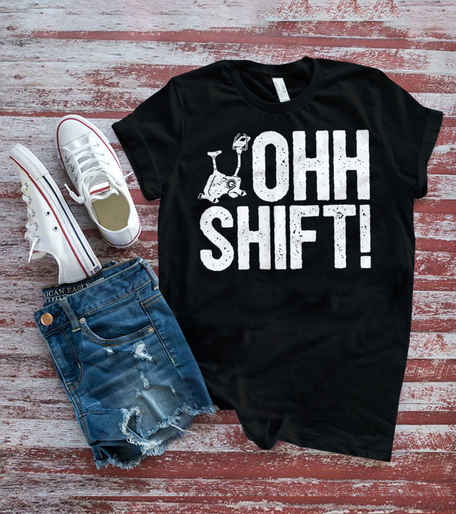 Ohh Shift Exercise Bike Workout Saying Home Gym T-Shirt