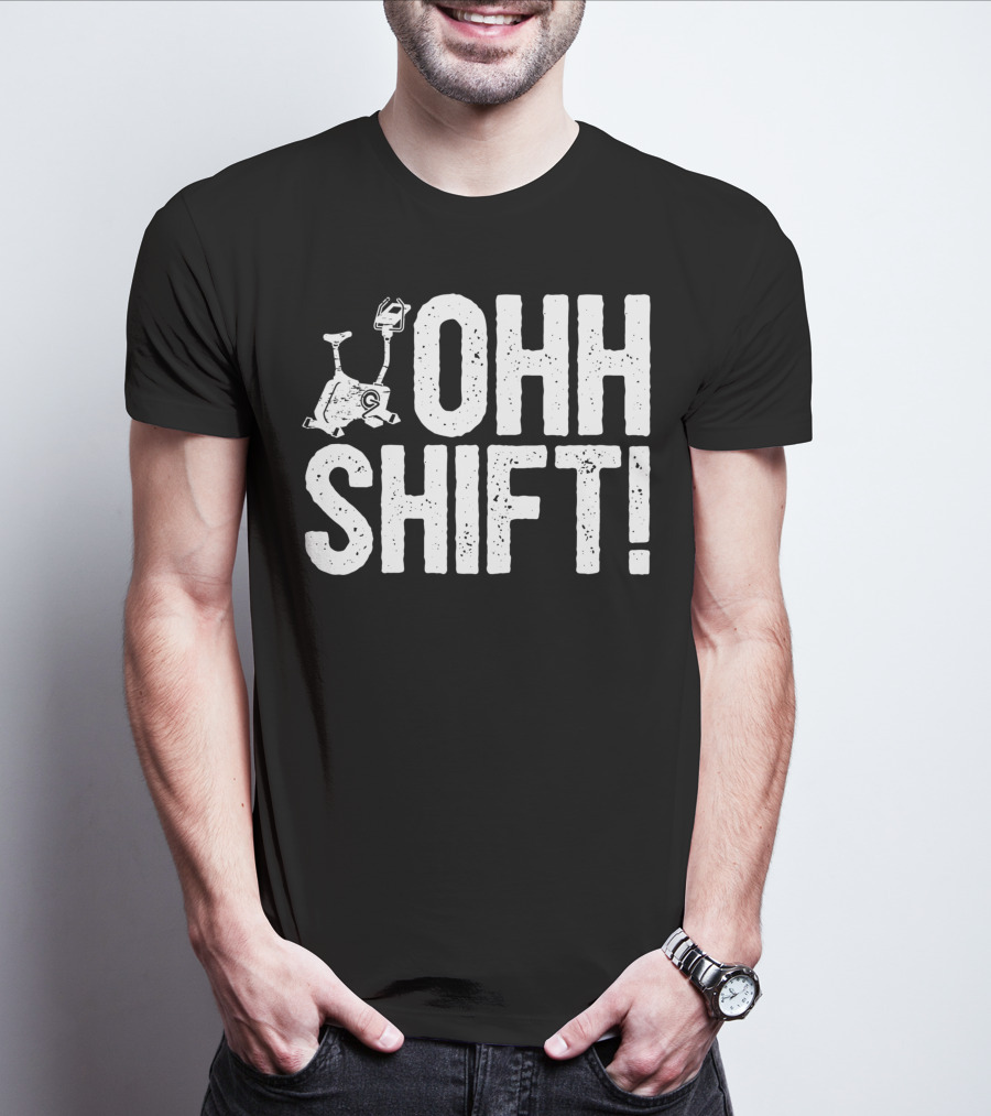 Ohh Shift Exercise Bike Workout Saying Home Gym T-Shirt