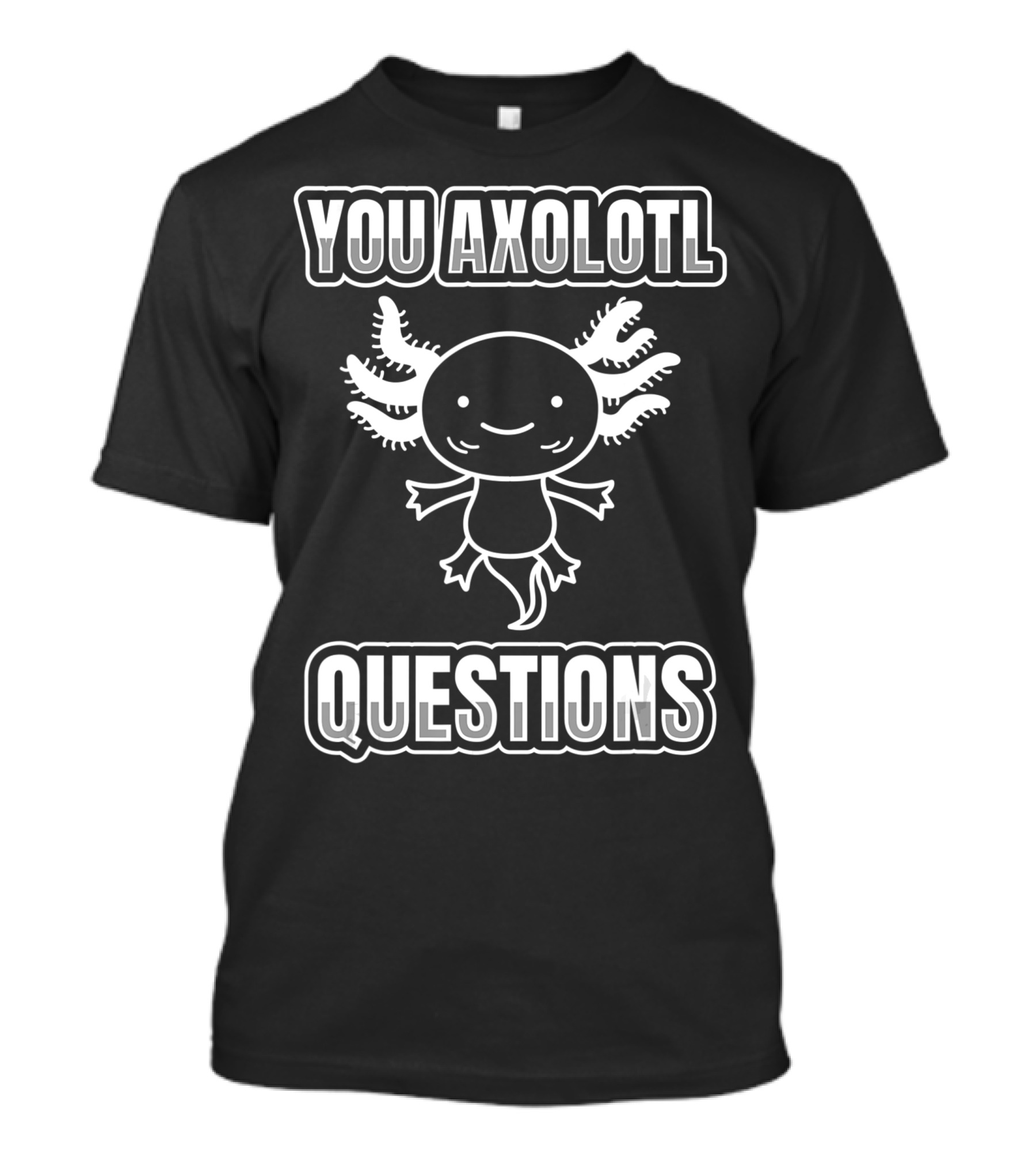 You Axolotl Questions For A Salamander Owner Axolotl T-Shirt