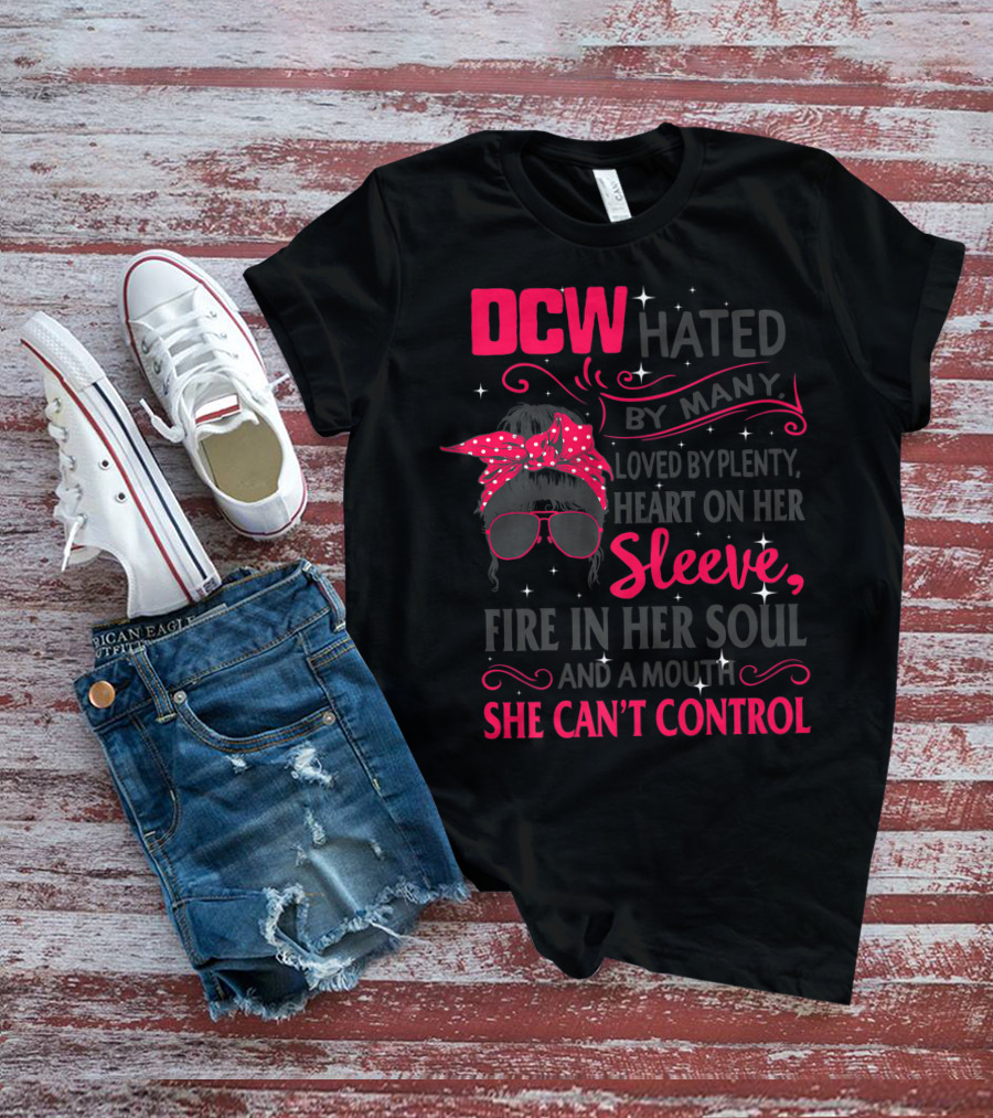 DCW Hated By Many Loved By Plenty Heart On Her Sleeve Fire In Her Soul Mouth She Can't Control T-Shirt