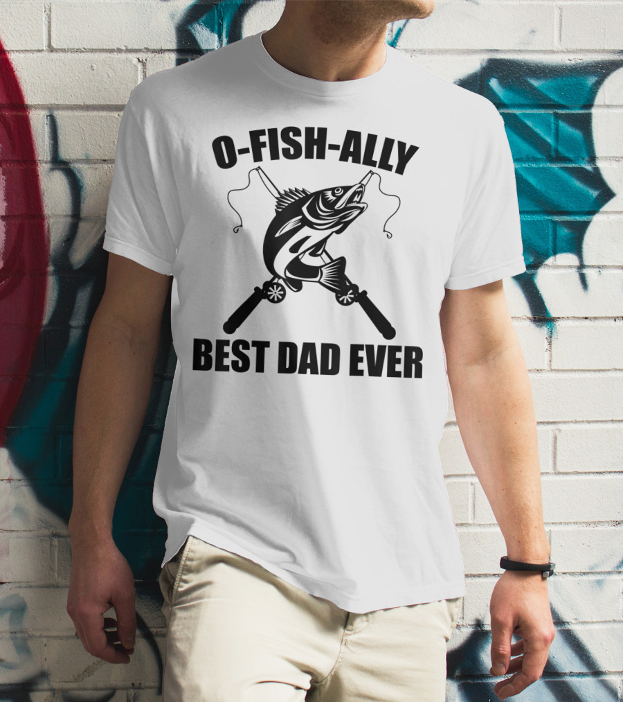 O Fish Ally Best Dad Ever Fishing Dad Fisherman T-Shirt