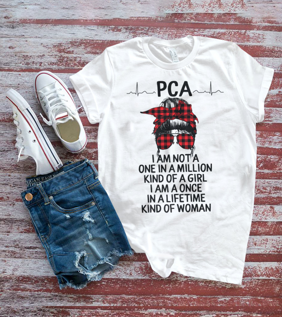 PCA I Am Not A One In A Million Kind Of Girl I Am A Once In A Lifetime Kind Of Woman T-Shirt