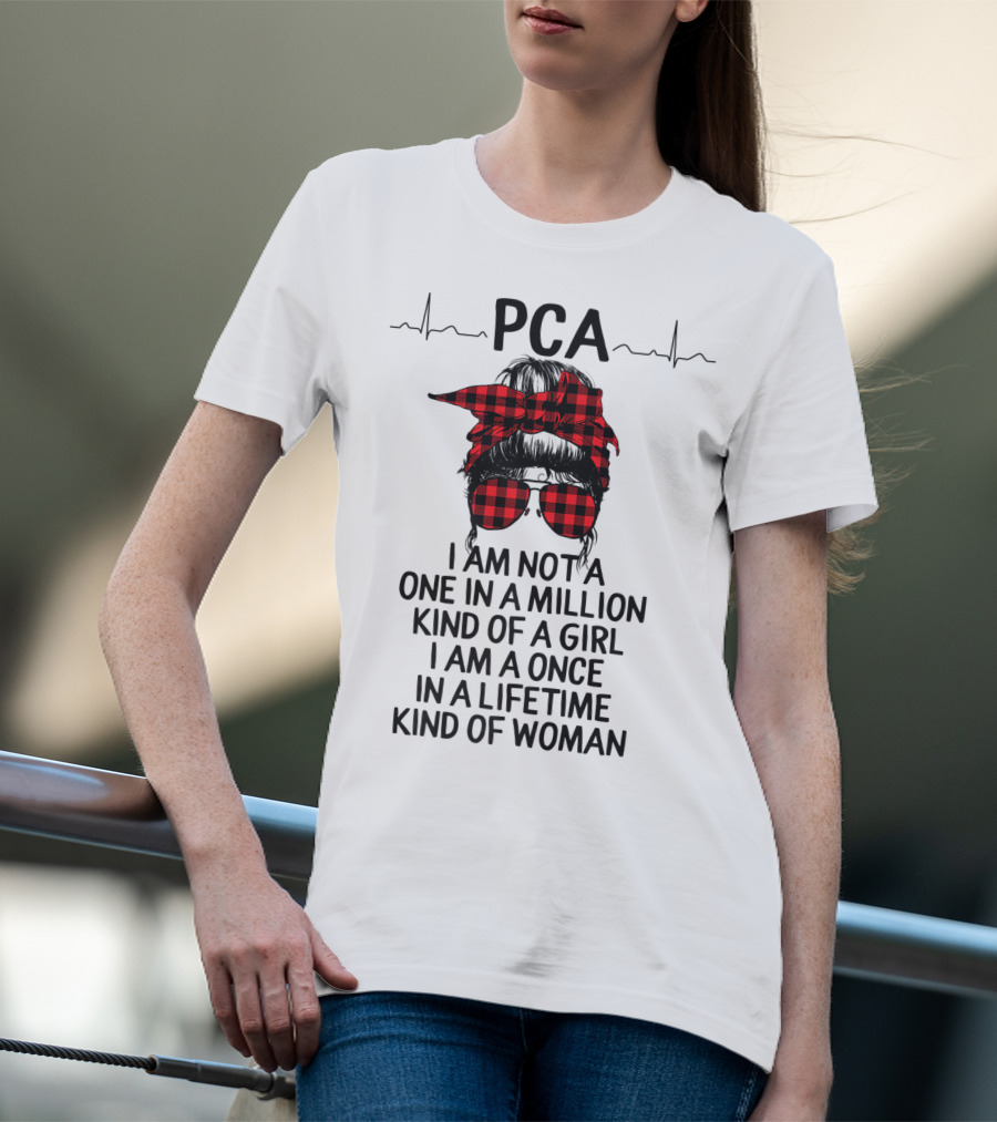 PCA I Am Not A One In A Million Kind Of Girl I Am A Once In A Lifetime Kind Of Woman T-Shirt