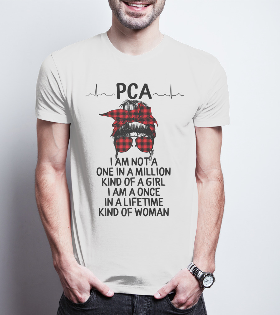 PCA I Am Not A One In A Million Kind Of Girl I Am A Once In A Lifetime Kind Of Woman T-Shirt
