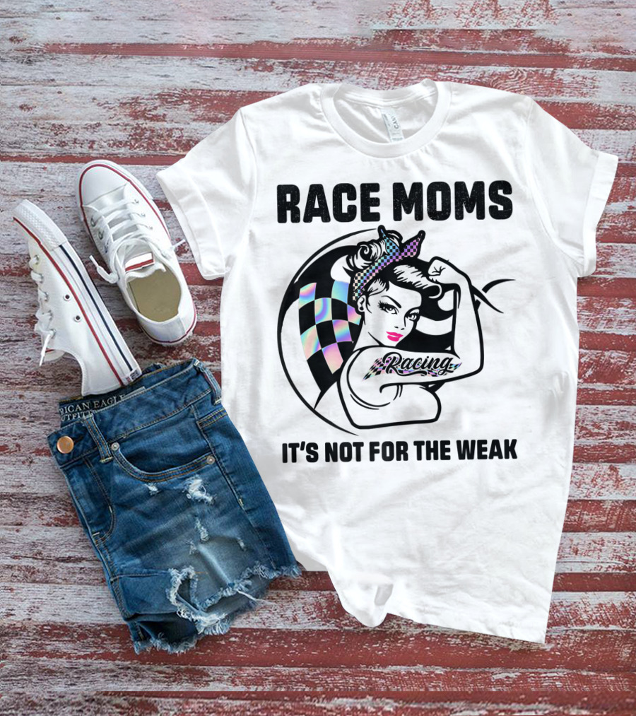 Race Moms It's Not For The Weak Racing T-Shirt