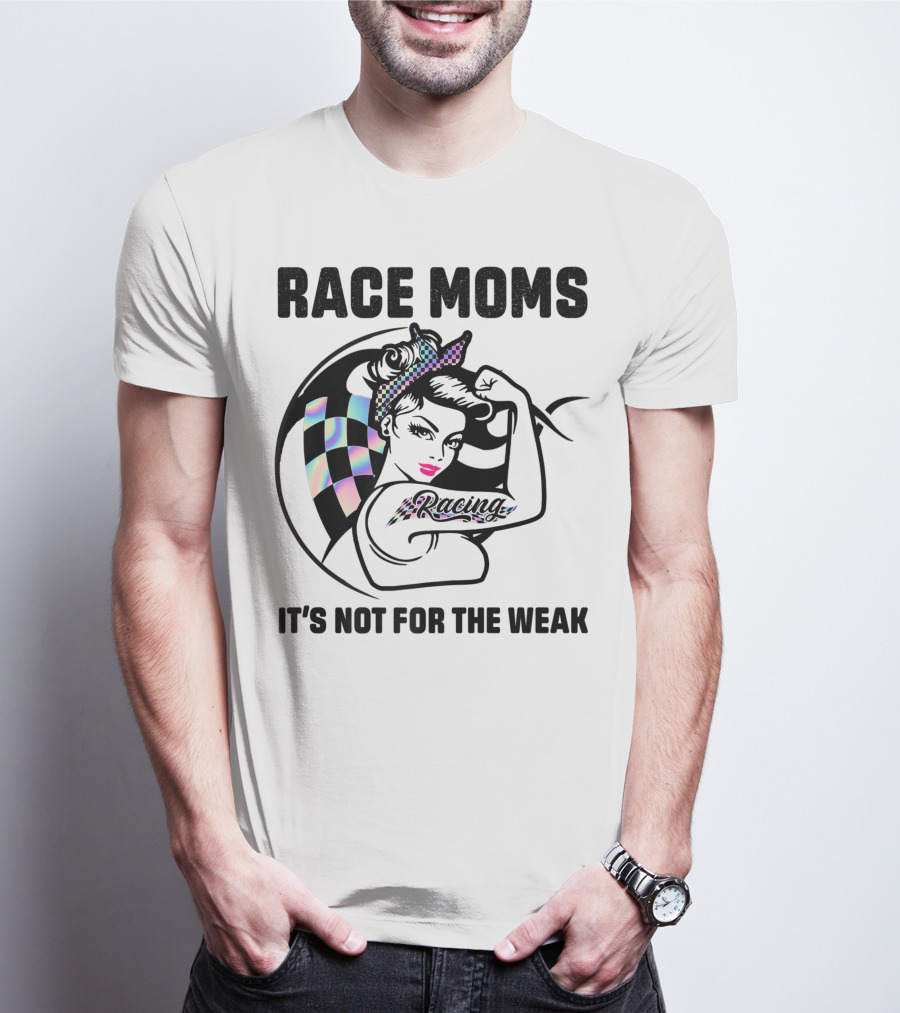 Race Moms It's Not For The Weak Racing T-Shirt