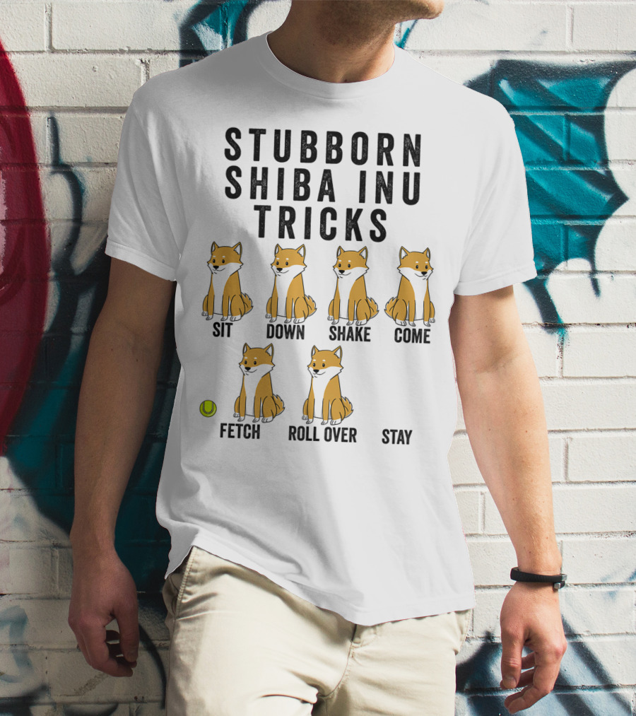 Stubborn Shiba Inu Tricks Sit Down Shake Come Fetch Roll Over Stay T-Shirt