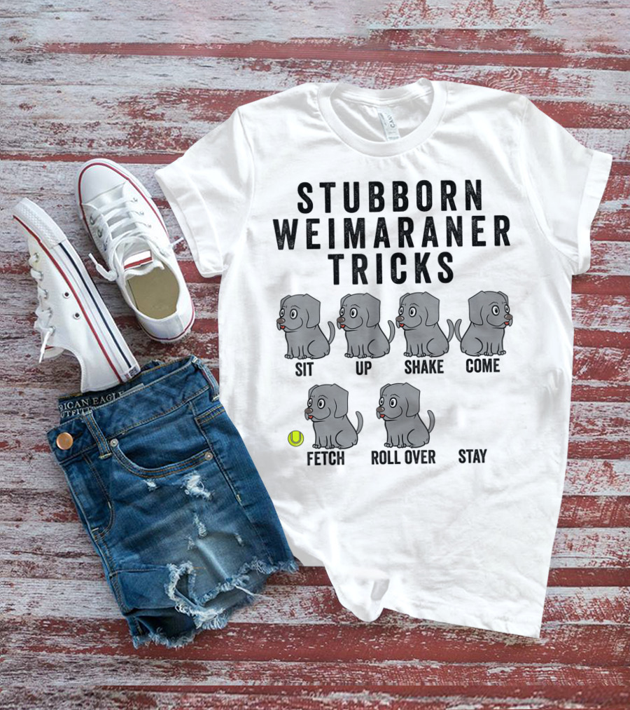 STUBBORN WEIMARANER TRICKS SIT UP SHAKE COME FETCH ROLL OVER STAY T-Shirt