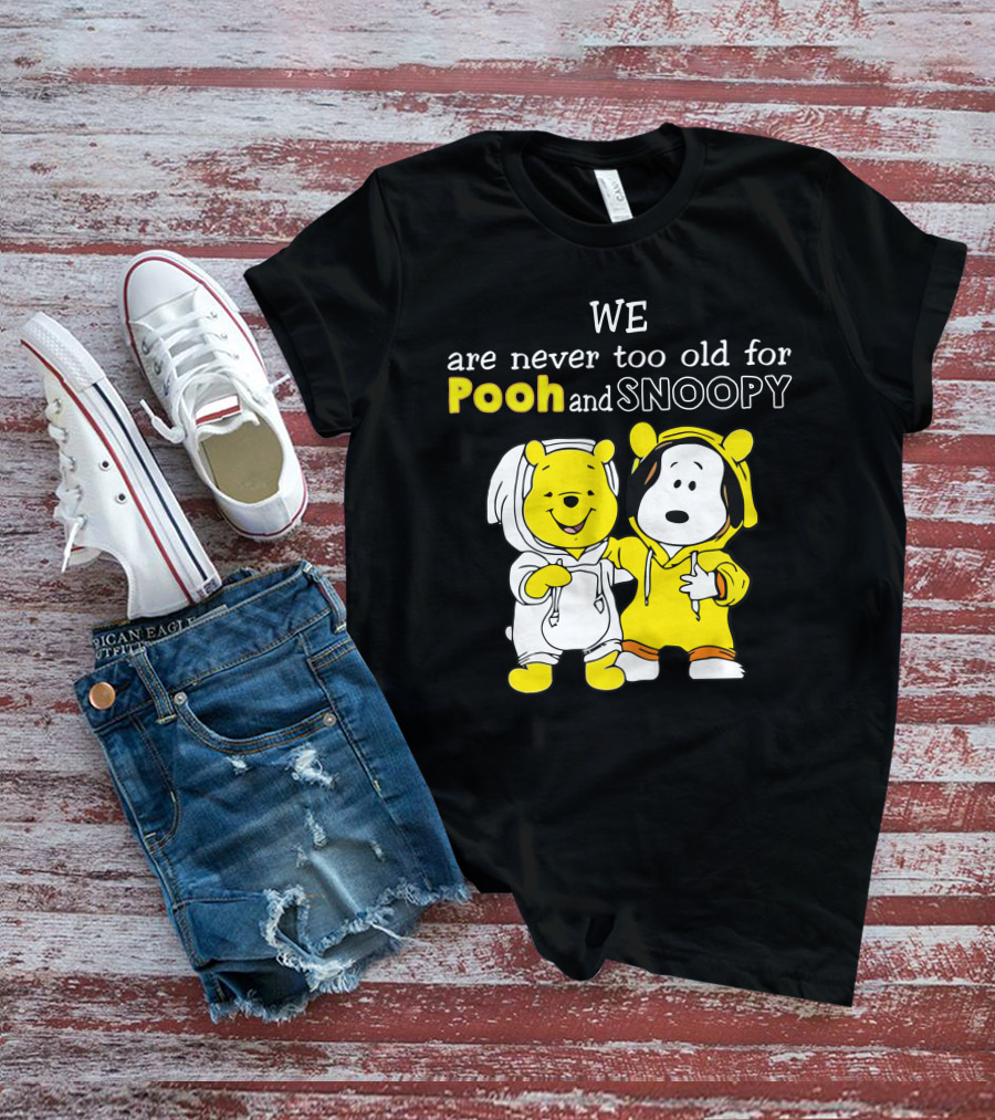 WE Are Never Too Old For Pooh And Snoopy T-Shirt