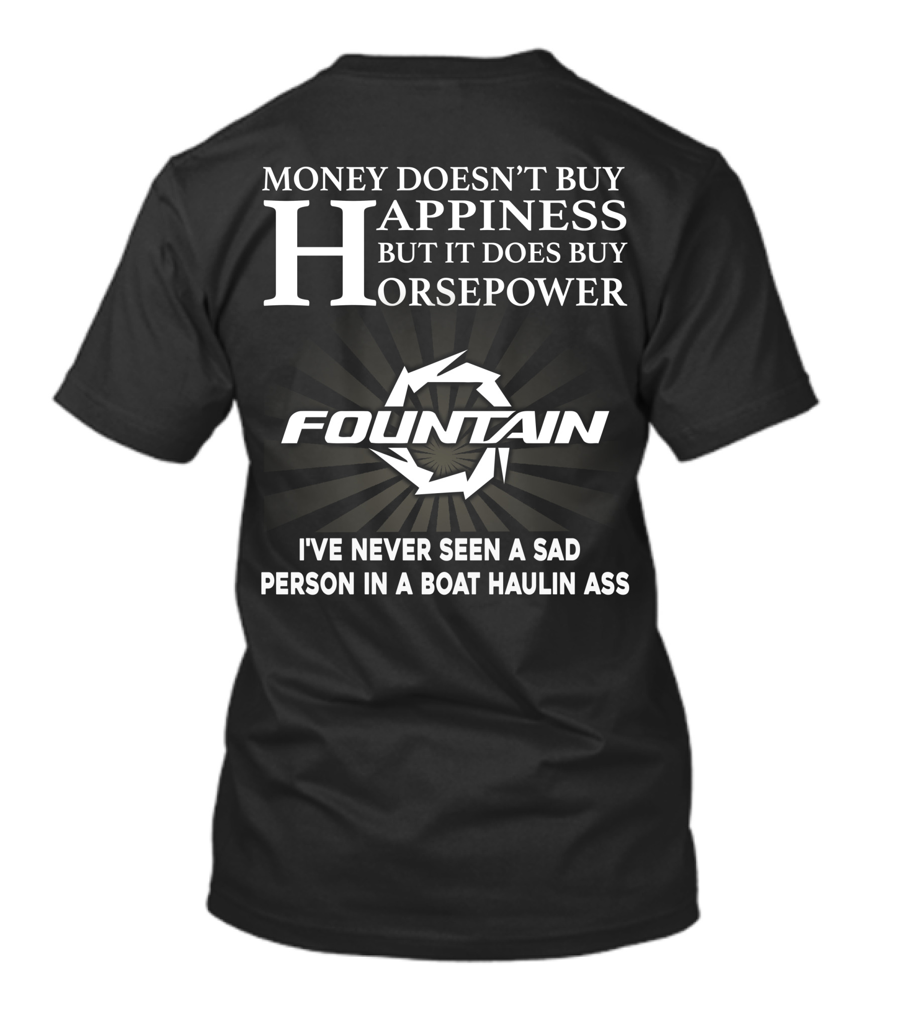 MONEY DOESN'T BUY HAPPINESS BUT IT DOES BUY HORSEPOWER FOUNTAIN I'VE NEVER SEEN A SAD PERSON IN A BOAT HAULIN ASS T-Shirt