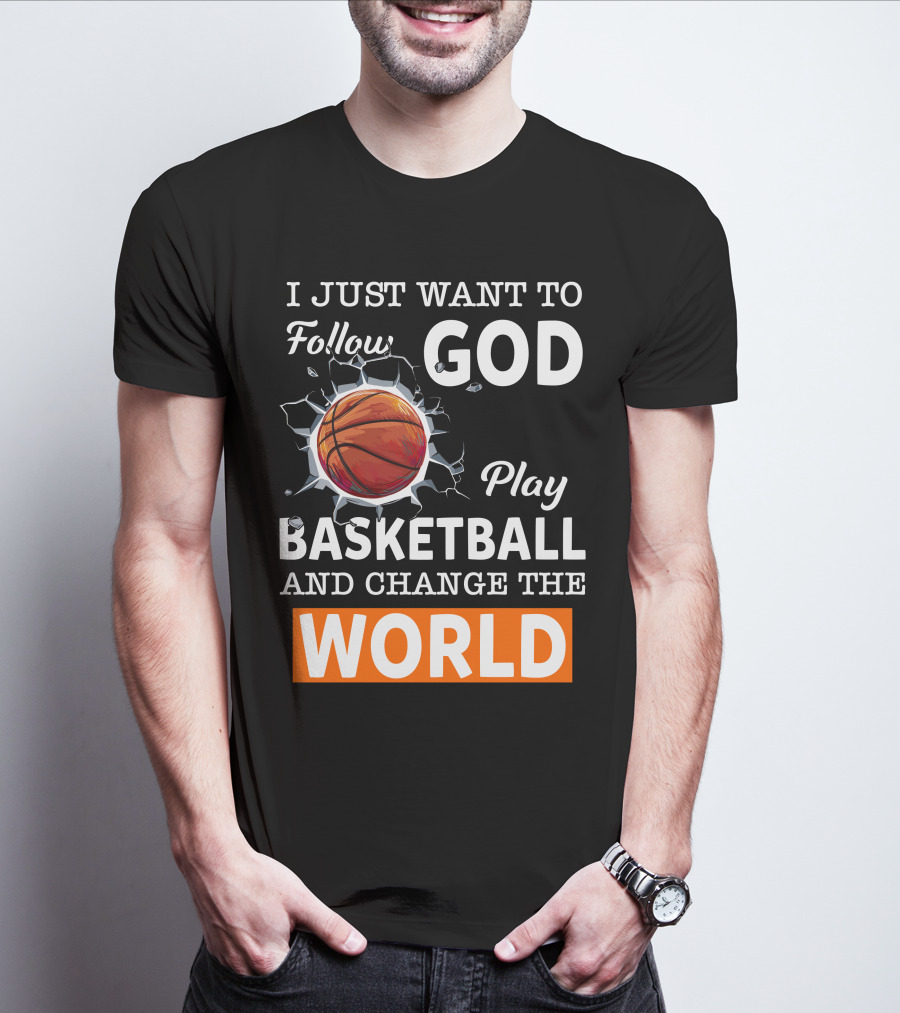 I Just Want To Follow God Play Basketball And Change The World Basketball T-Shirt