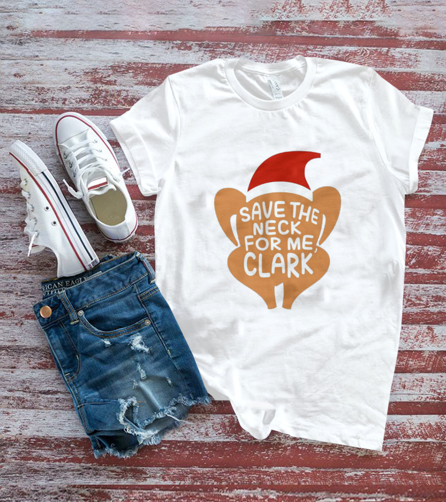 Save The Neck For Me Clark Turkey With Santa Hat T-Shirt