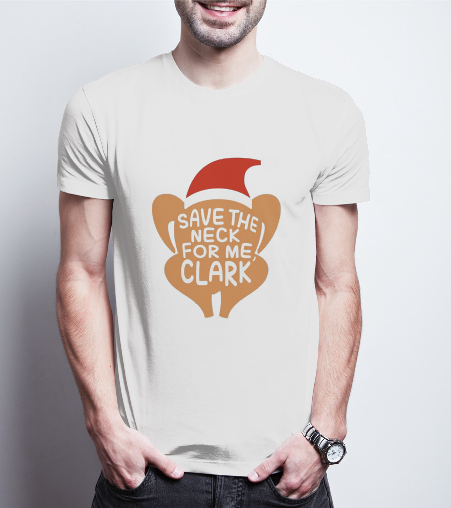 Save The Neck For Me Clark Turkey With Santa Hat T-Shirt