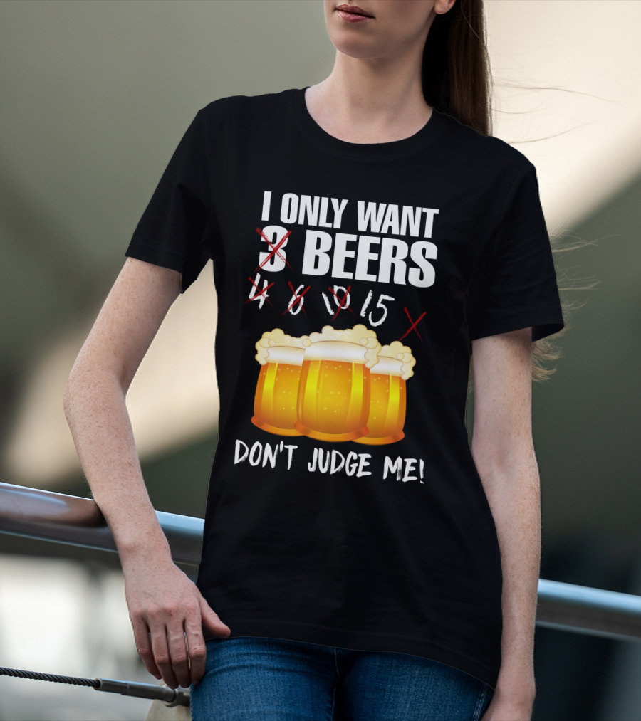 I Only Want 9 Beers Don't Judge Me T-Shirt