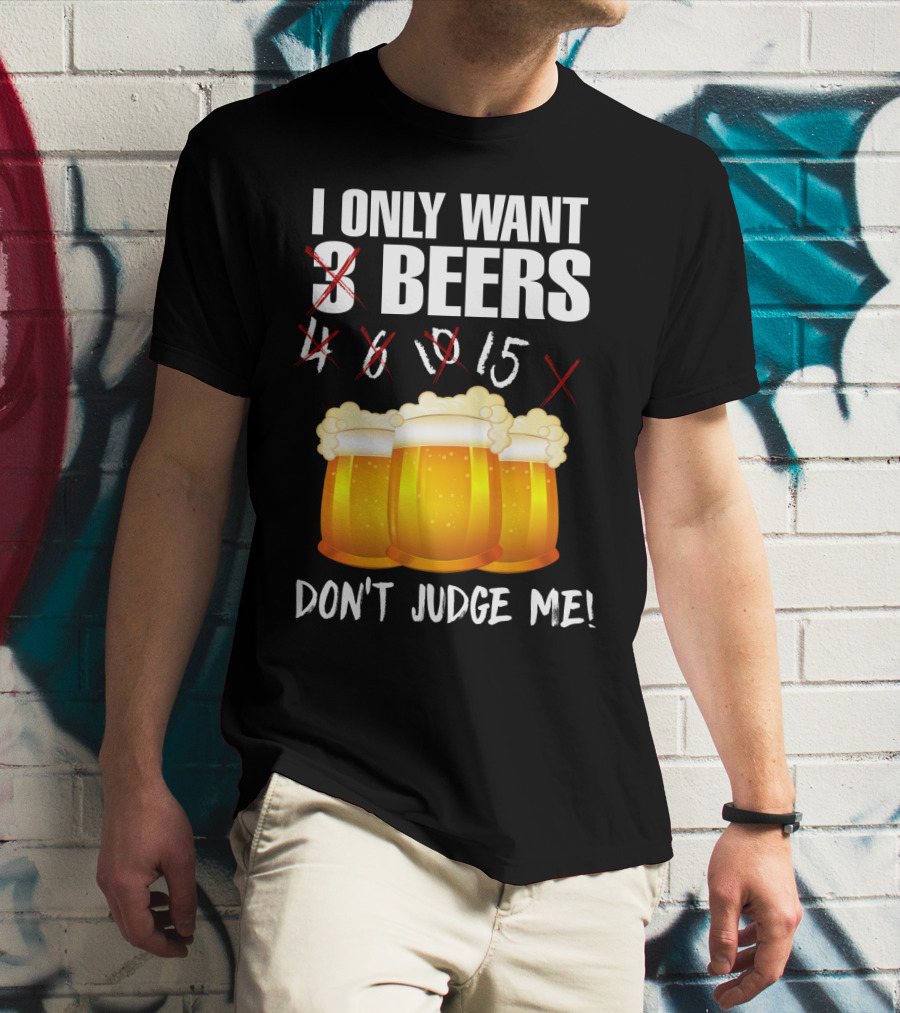 I Only Want 9 Beers Don't Judge Me T-Shirt