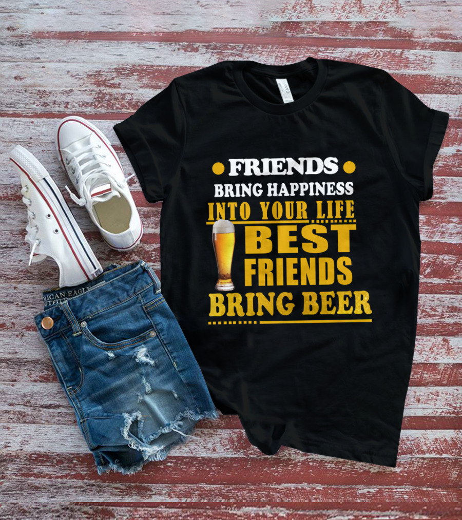 Friends Bring Happiness Into Your Life Best Friends Bring Beer Glass T-Shirt