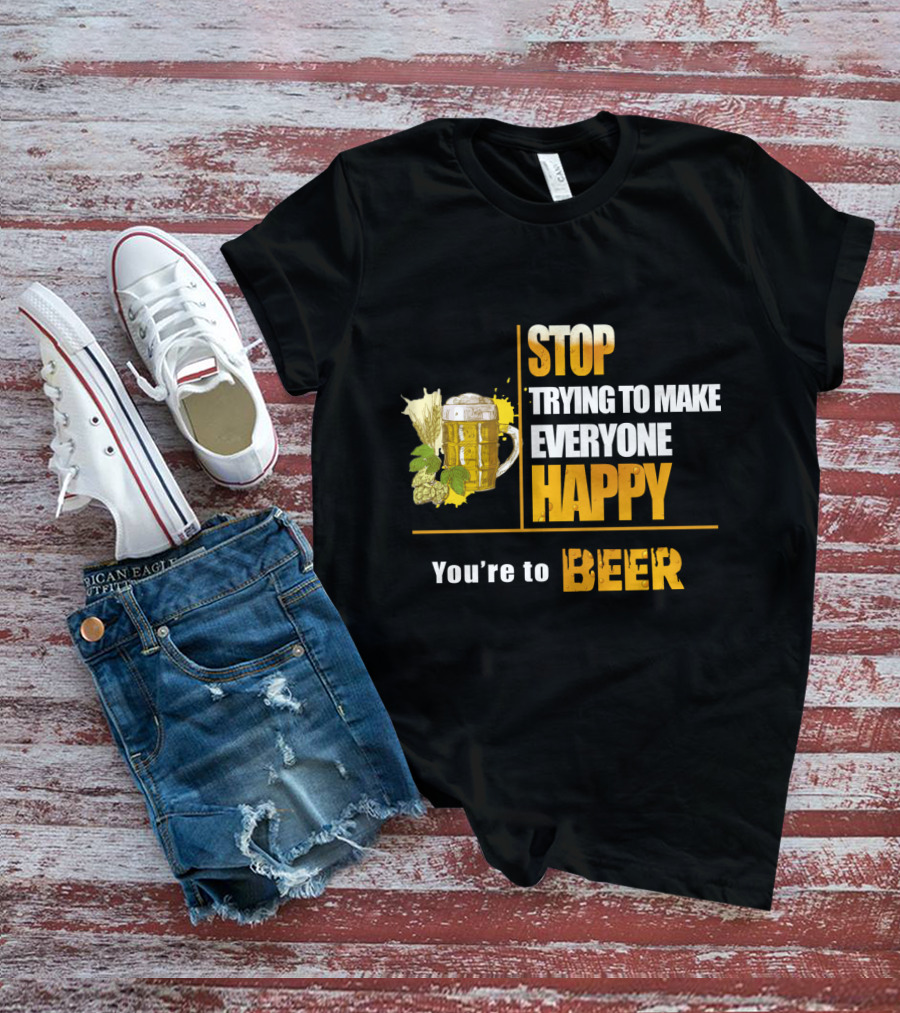 Stop Trying To Make Everyone Happy You're To Beer Mug With Hops T-Shirt