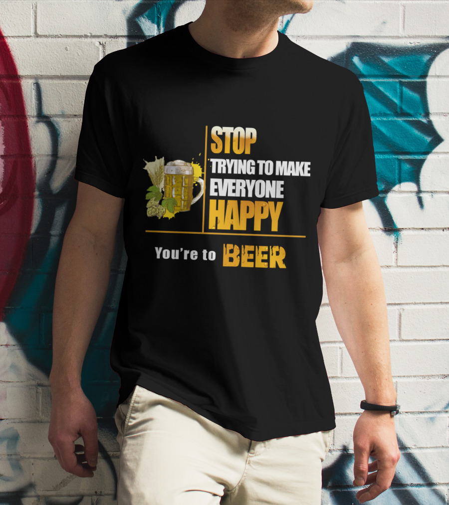 Stop Trying To Make Everyone Happy You're To Beer Mug With Hops T-Shirt