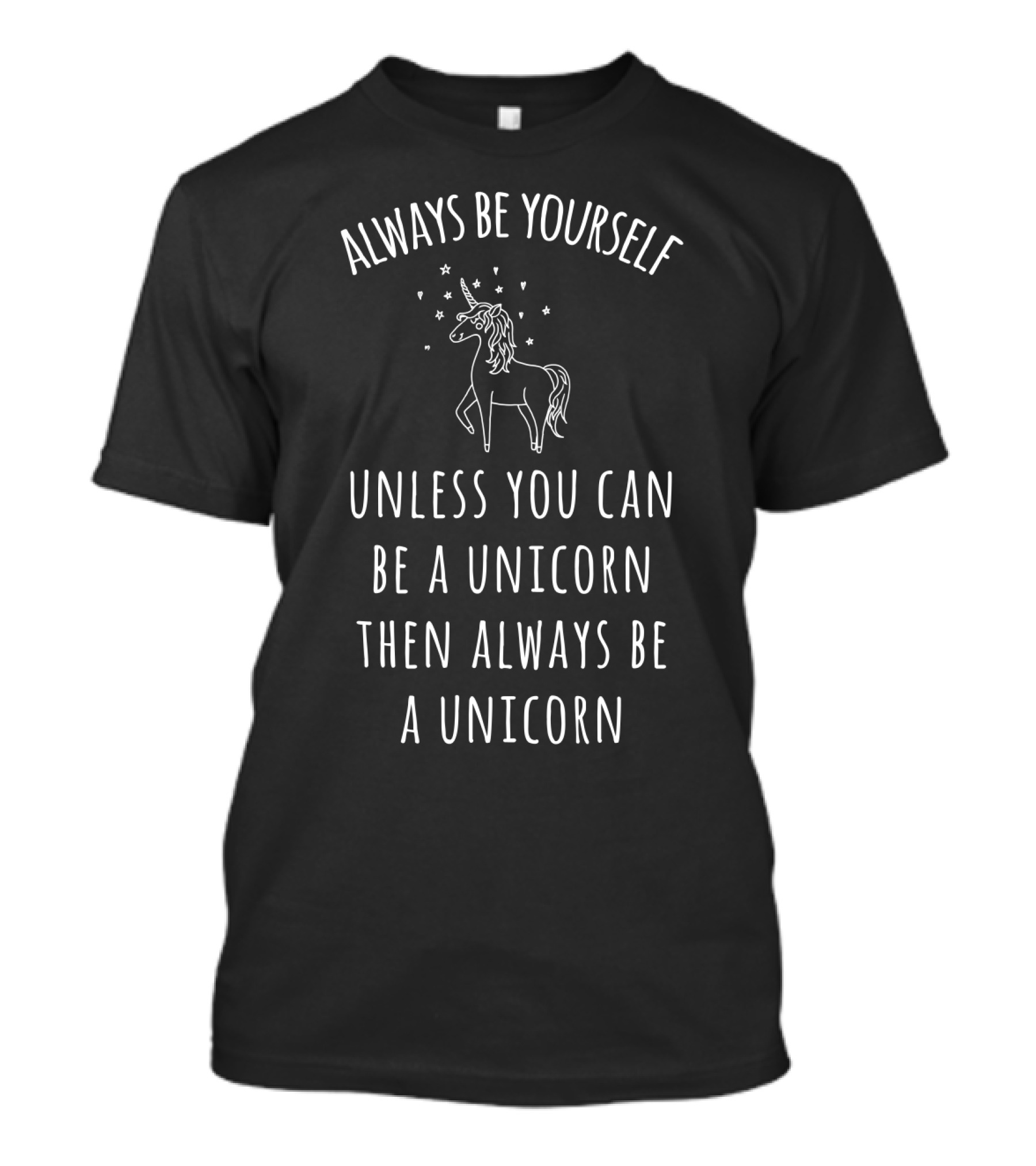 Always Be Yourself Unless You Can Be A Unicorn Then Always Be A Unicorn T-Shirt