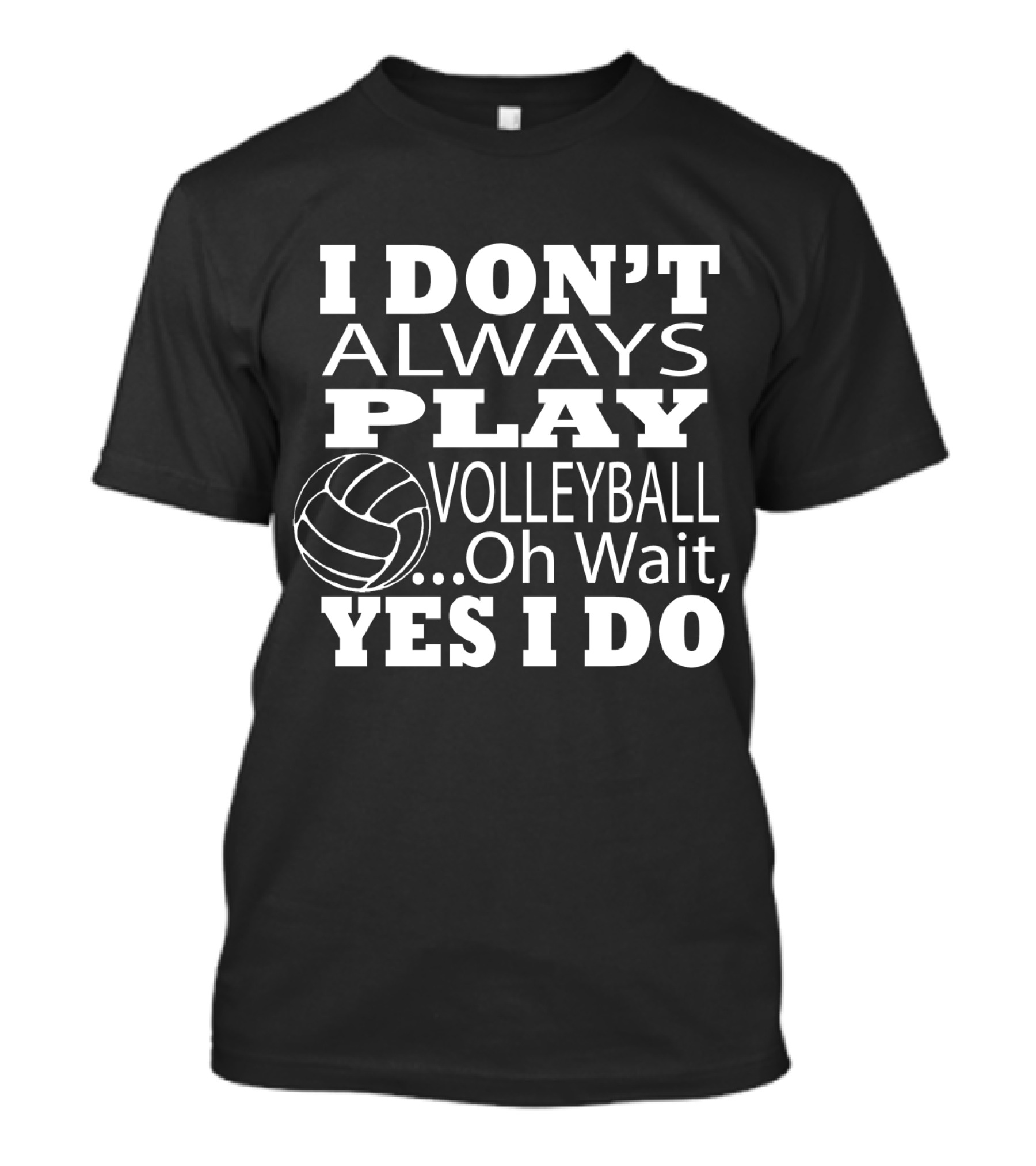 I Don't Always Play Volleyball Oh Wait Yes I Do With Volleyball T-Shirt