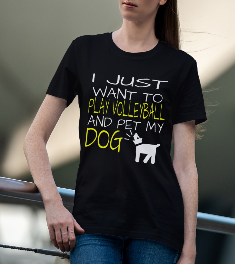 I Just Want To Play Volleyball And Pet My Dog Graphic Text With Playful Pet T-Shirt