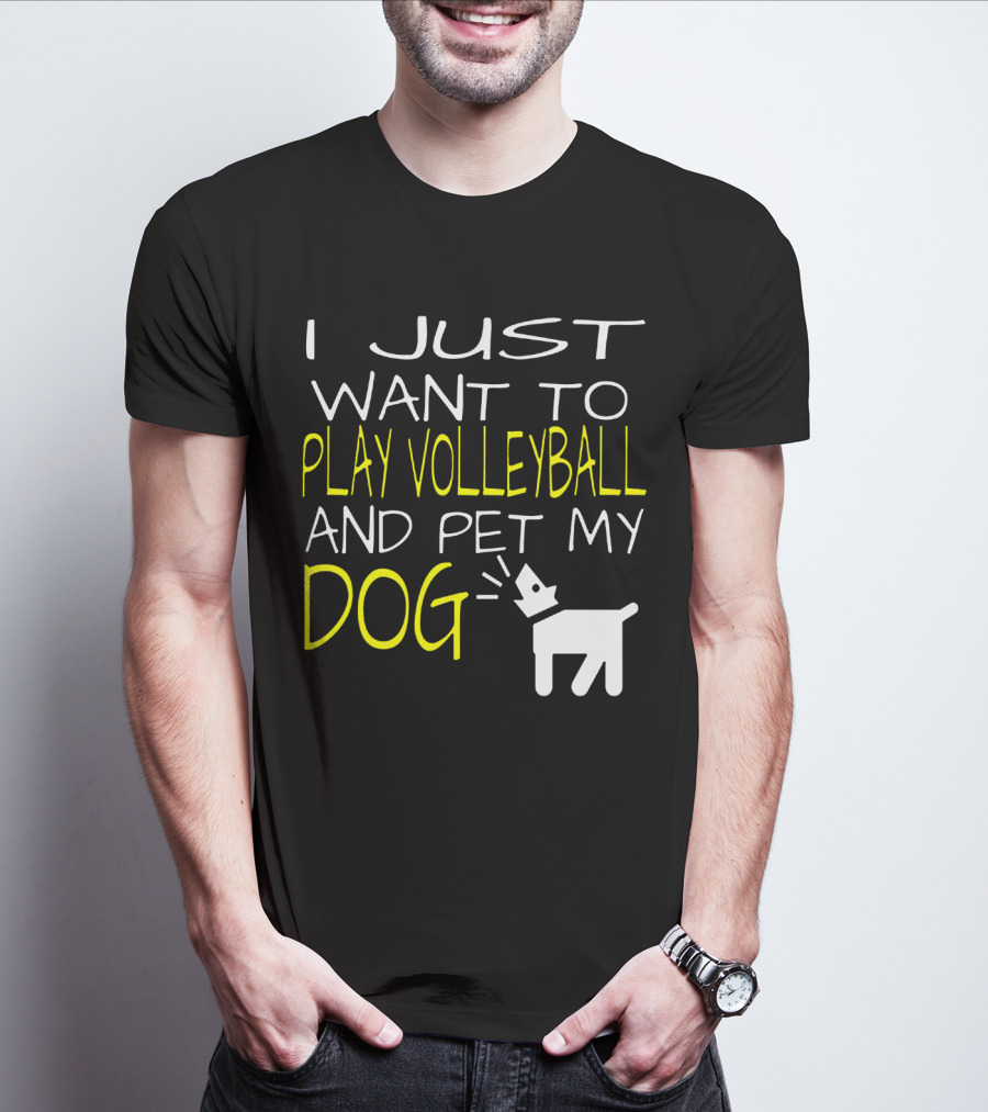 I Just Want To Play Volleyball And Pet My Dog Graphic Text With Playful Pet T-Shirt