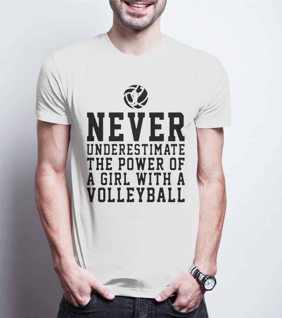 Never Underestimate The Power Of A Girl With A Volleyball Iconic Sports Empowerment Phrase T-Shirt