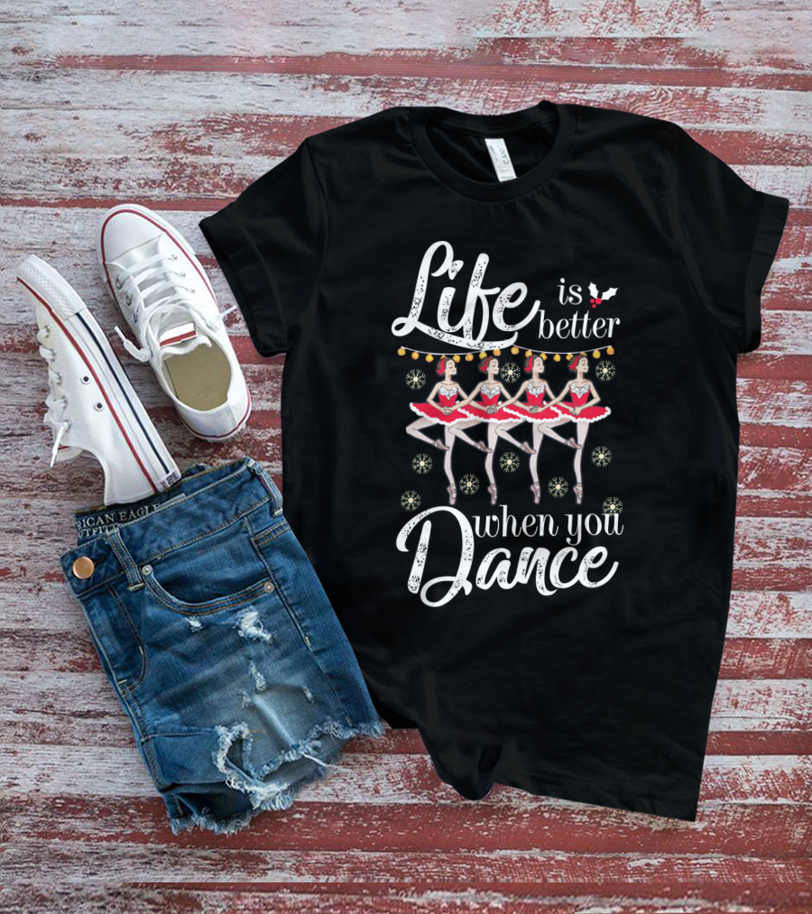 Life Is Better With Ballet Dancing Nutcracker Holiday T-Shirt