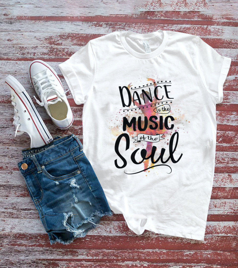 Dance Is The Music Of The Soul Ballet Imagery Positive Phrase T-Shirt
