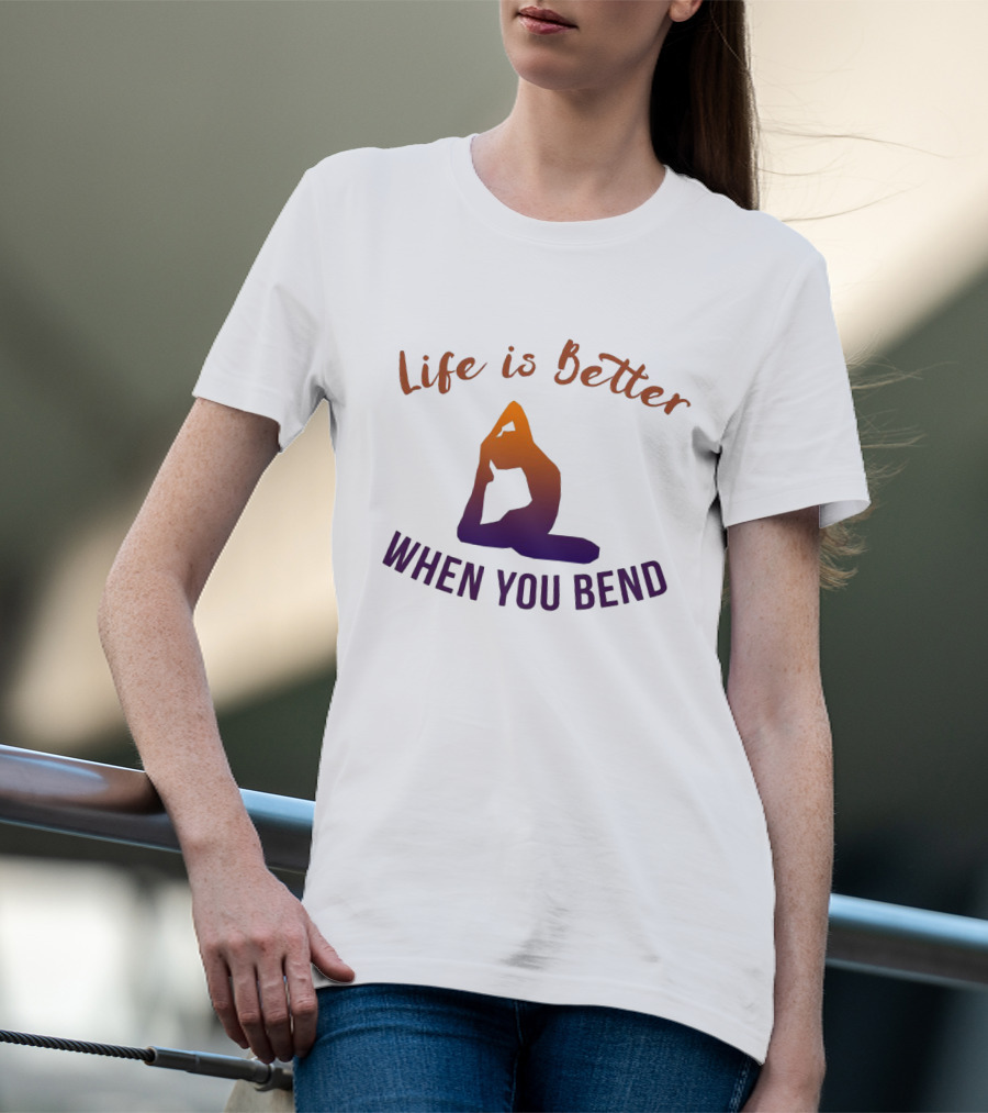 Life Is Better When You Bend Yoga Pose T-Shirt