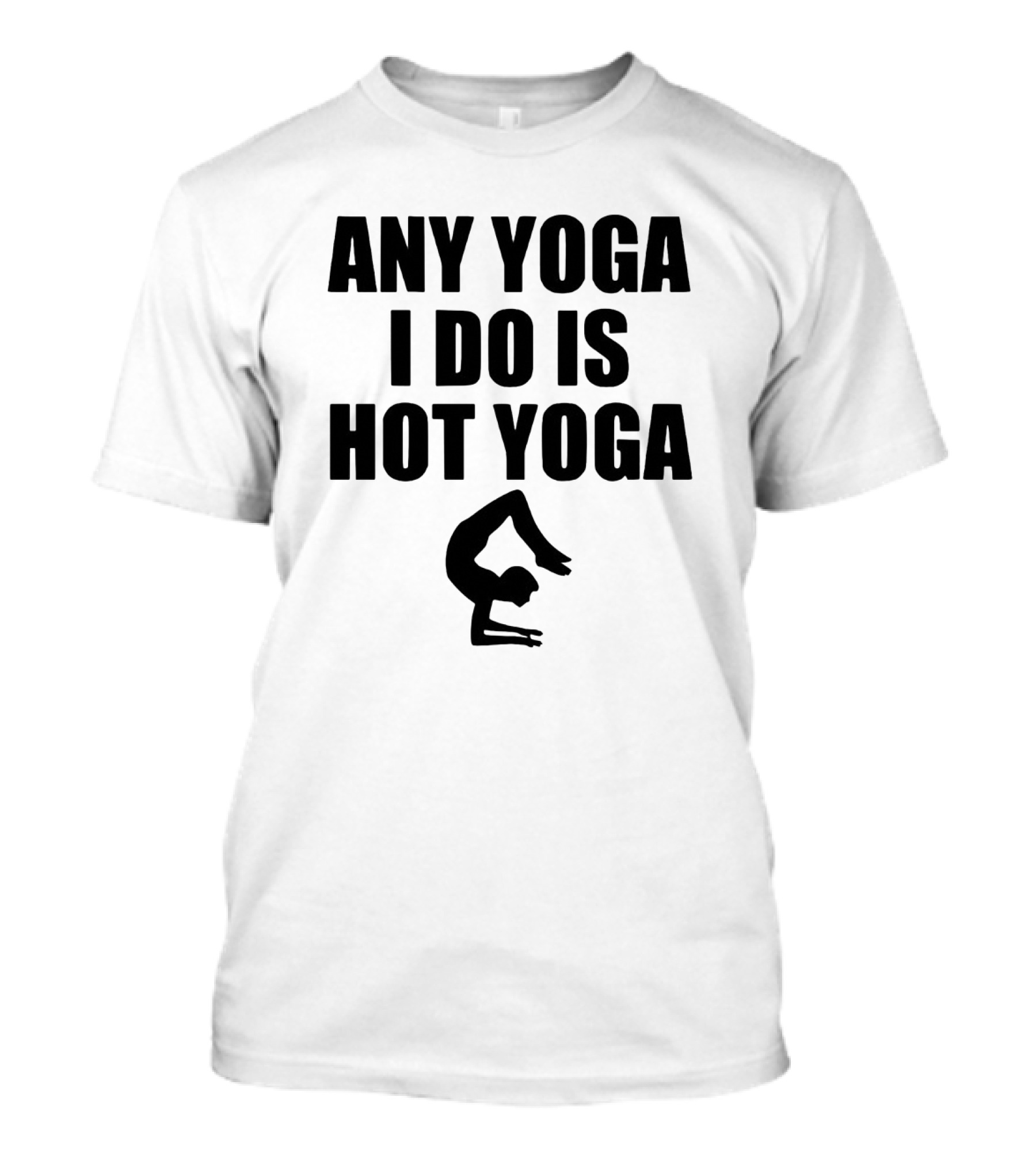 Any Yoga I Do Is Hot Yoga With Yoga Pose T-Shirt