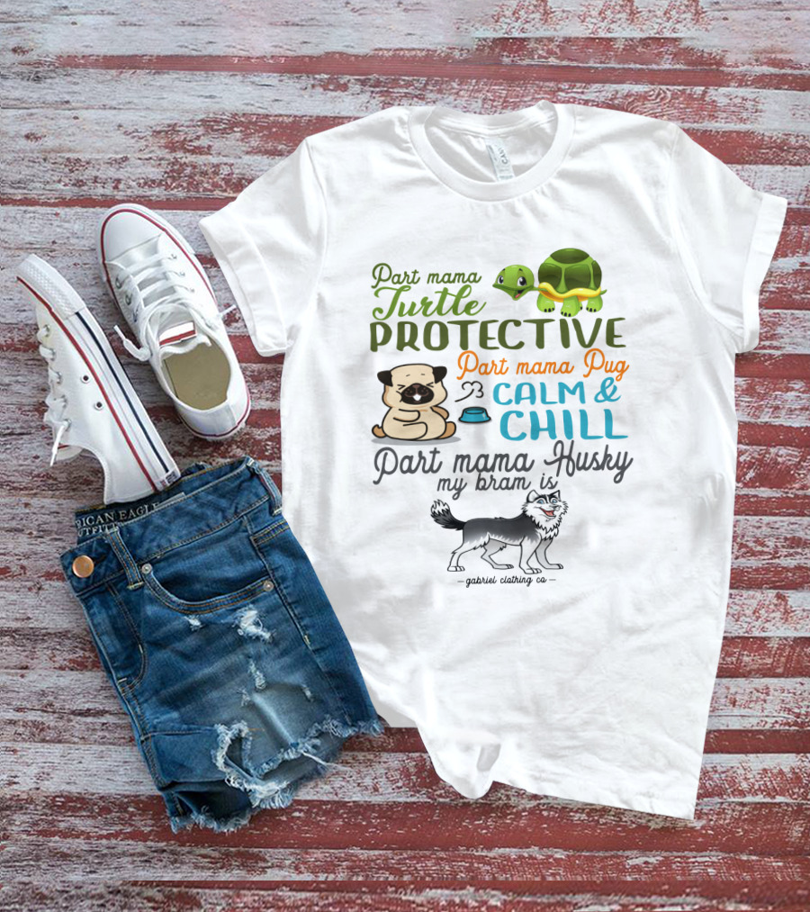 Part Mama Turtle Protective Part Mama Pug Calm And Chill Part Mama Husky My Bram Is - Gabriel Clothing Co T-Shirt