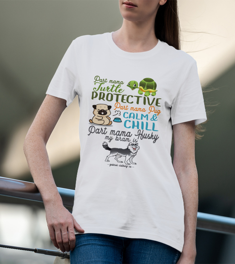 Part Mama Turtle Protective Part Mama Pug Calm And Chill Part Mama Husky My Bram Is - Gabriel Clothing Co T-Shirt