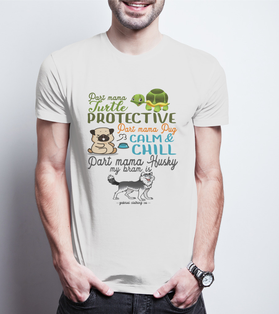 Part Mama Turtle Protective Part Mama Pug Calm And Chill Part Mama Husky My Bram Is - Gabriel Clothing Co T-Shirt