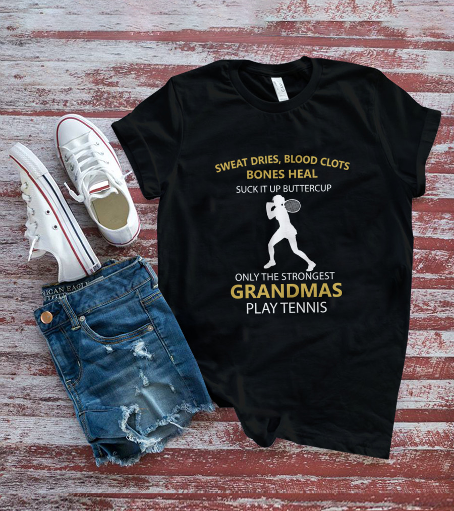 Sweat Dries Blood Clots Bones Heal Only The Strongest Grandmas Play Tennis T-Shirt