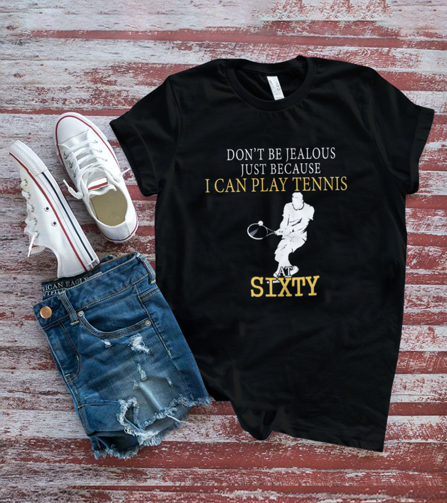 Don't Be Jealous Just Because I Can Play Tennis At Sixty T-Shirt